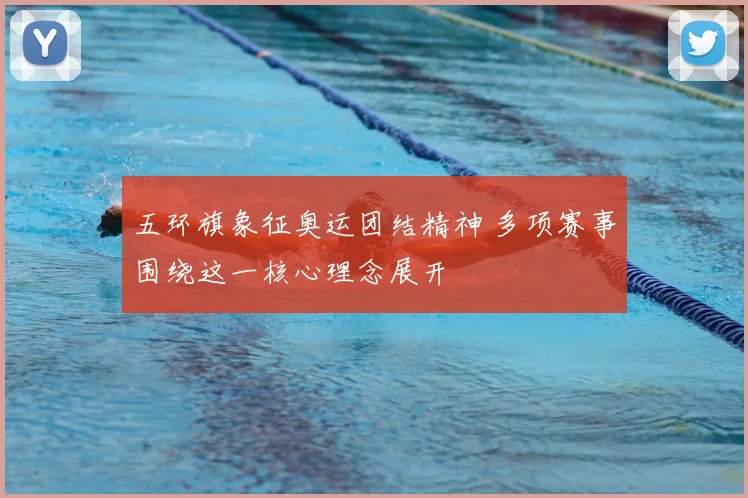 五环旗象征奥运团结精神 多项赛事围绕这一核心理念展开
