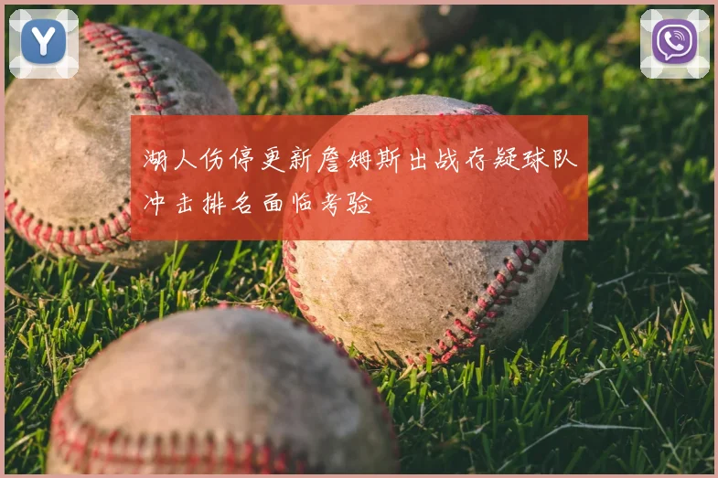 湖人伤停更新詹姆斯出战存疑球队冲击排名面临考验