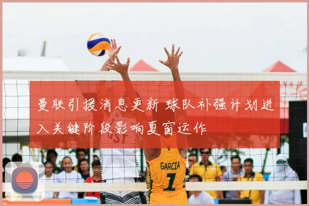 曼联引援消息更新 球队补强计划进入关键阶段影响夏窗运作