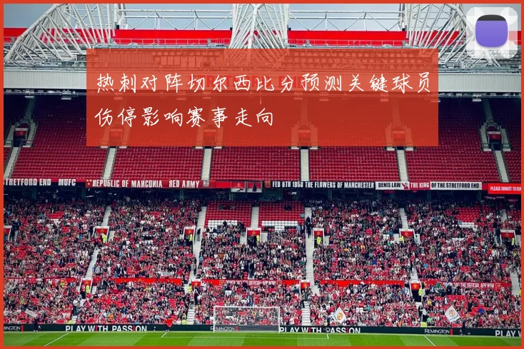 热刺对阵切尔西比分预测关键球员伤停影响赛事走向