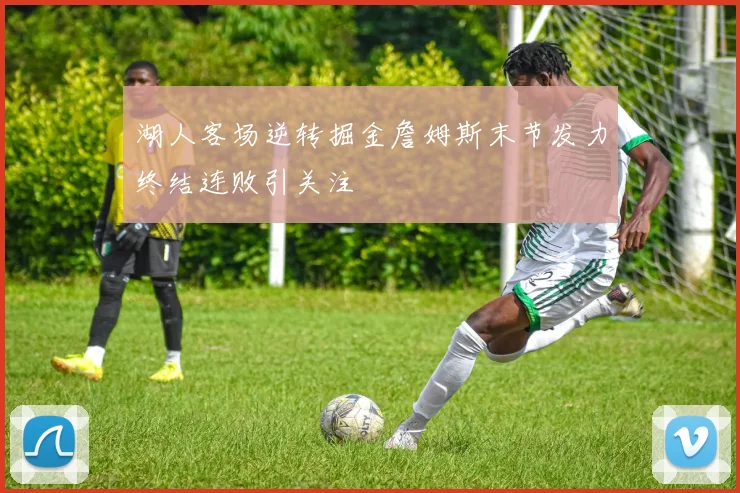 湖人客场逆转掘金詹姆斯末节发力终结连败引关注