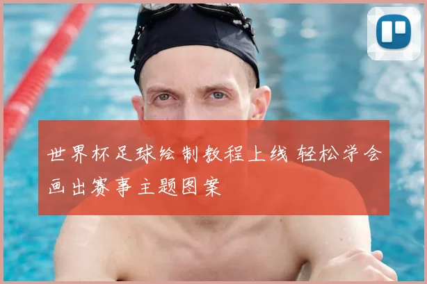 世界杯足球绘制教程上线 轻松学会画出赛事主题图案